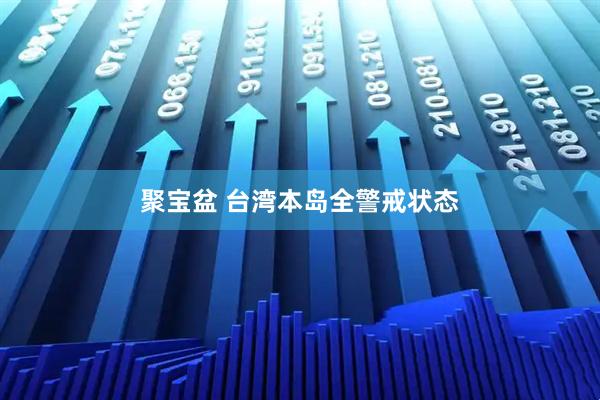 聚宝盆 台湾本岛全警戒状态