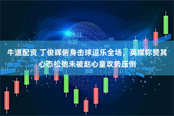 牛道配资 丁俊晖俯身击球逗乐全场，英媒称赞其心态松弛未被赵心童攻势压倒